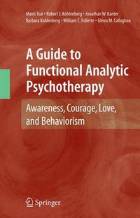 Cover image for A Guide to Functional Analytic Psychotherapy: Awareness, Courage, Love, and Behaviorism