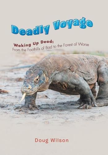 Deadly Voyage: Waking Up Dead: From the Foothills of Bad to the Forest of Worse