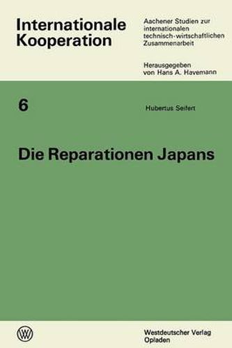 Cover image for Die Reparationen Japans: Ein Beitrag Zum Wandel Des Reparationsproblems Und Zur Wirtschaftlichen Entwicklung Japans Nach 1945