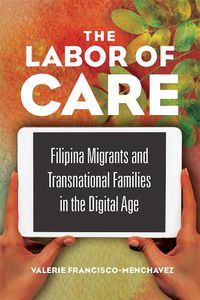 Cover image for The Labor of Care: Filipina Migrants and Transnational Families in the Digital Age