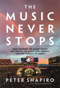 Cover image for The Music Never Stops: What Putting on 10,000 Shows Has Taught Me About Life, Liberty, and the Pursuit of Magic