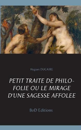 Cover image for Petit traite de philo folie ou le mirage d'une sagesse affolee