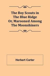 Cover image for The Boy Scouts in the Blue Ridge; Or, Marooned Among the Moonshiners