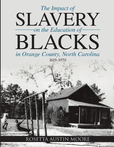 The Impact of Slavery On the Education of Blacks in Orange County, North Carolina: 1619-1970