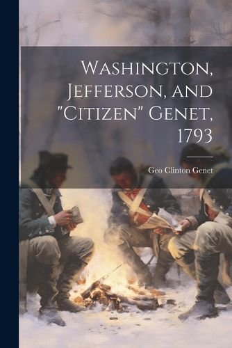 Cover image for Washington, Jefferson, and "Citizen" Genet, 1793