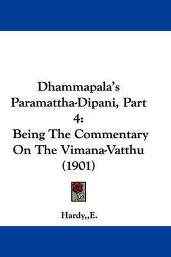 Cover image for Dhammapala's Paramattha-Dipani, Part 4: Being the Commentary on the Vimana-Vatthu (1901)