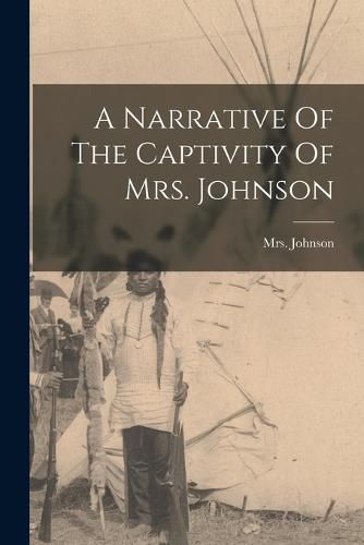 Cover image for A Narrative Of The Captivity Of Mrs. Johnson