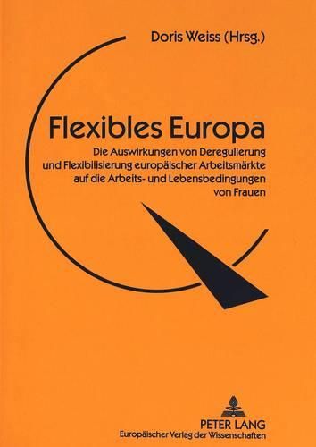 Cover image for Flexibles Europa: Die Auswirkungen Von Deregulierung Und Flexibilisierung Europaeischer Arbeitsmaerkte Auf Die Arbeits- Und Lebensbedingungen Von Frauen