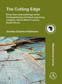 Cover image for The Cutting Edge: Khoe-San rock-markings at the Gestoptefontein-Driekuil engraving complex, North West Province, South Africa