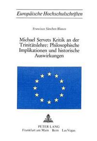 Cover image for Michael Servets Kritik an Der Trinitaetslehre: . Philosophische Implikationen Und Historische Auswirkungen