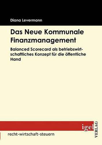 Cover image for Das Neue Kommunale Finanzmanagement: Balanced Scorecard als betriebswirtschaftliches Konzept fur die oeffentliche Hand