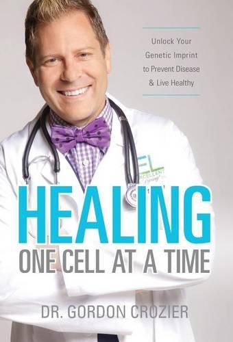 Cover image for Healing One Cell At a Time: Unlock Your Genetic Imprint to Prevent Disease and Live Healthy