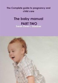Cover image for The Complete Guide to Pregnancy and Child Care - the Baby Manual - Part Two
