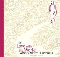 Cover image for In Love With The World: What a Buddhist Monk Can Teach You About Living from Nearly Dying