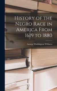 Cover image for History of the Negro Race in America From 1619 to 1880