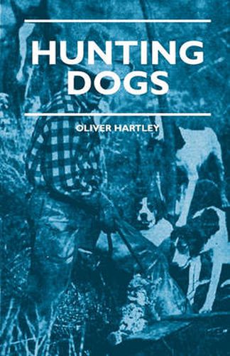 Cover image for Hunting Dogs - Describes In A Practical Manner The Training, Handling, Treatment, Breeds, Etc., Best Adapted For Night Hunting As Well As Gun Dogs For Daylight Sport