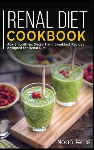 Renal Diet Cookbook: 40+ Smoothies, Dessert and Breakfast Recipes designed for Renal diet