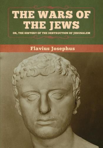 Cover image for The Wars of the Jews; Or, The History of the Destruction of Jerusalem