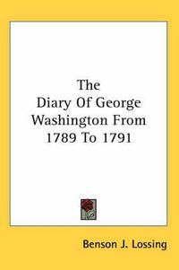 Cover image for The Diary of George Washington from 1789 to 1791