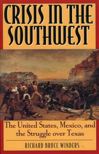 Cover image for Crisis in the Southwest: The United States, Mexico, and the Struggle over Texas