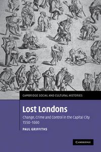 Cover image for Lost Londons: Change, Crime, and Control in the Capital City, 1550-1660