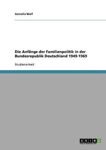 Cover image for Die Anfange der Familienpolitik in der Bundesrepublik Deutschland 1949-1969