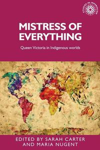 Cover image for Mistress of Everything: Queen Victoria in Indigenous Worlds