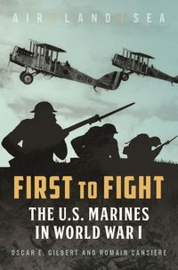 Cover image for First to Fight: The U.S. Marines in World War I