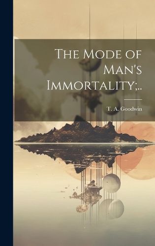 Cover image for The Mode of Man's Immortality;..