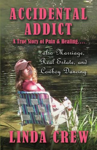 Cover image for Accidental Addict: A True Story of Pain and Healing....also Marriage, Real Estate, And Cowboy Dancing