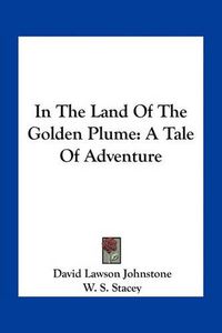 Cover image for In the Land of the Golden Plume: A Tale of Adventure
