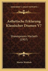 Cover image for Asthetische Erklarung Klassischer Dramen V7: Shakespeares Macbeth (1907)