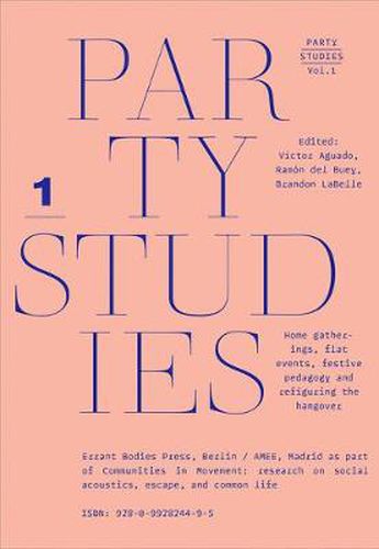 Cover image for Party Studies: Home Gatherings, Flat Events, Festive Pedagogy and Refiguring the Hangover, Vol. 1