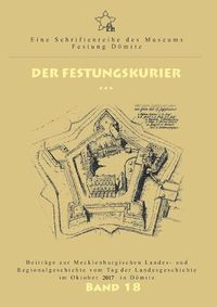 Cover image for Der Festungskurier: Beitrage zur Mecklenburgischen Landes- und Regionalgeschichte vom Tag der Landesgeschichte im Oktober 2017 in Doemitz