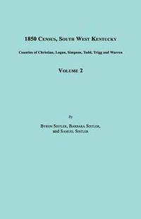 Cover image for 1850 Census, South West Kentucky, Volume 2. Includes Counties of Christian, Logan, Simpson, Todd, Trigg and Warren