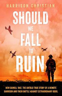 Cover image for Should We Fall to Ruin: New Guinea, 1942. The untold true story of a remote garrison and their battle against extraordinary odds.