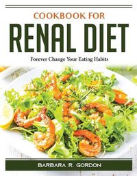 Cover image for Cookbook for Renal Diet: Forever Change Your Eating Habits