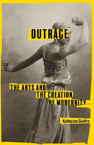 Cover image for Outrage: The Arts and the Creation of Modernity