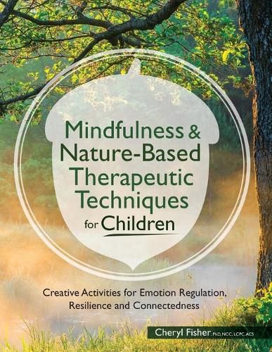 Cover image for Mindfulness & Nature-Based Therapeutic Techniques for Children: Creative Activities for Emotion Regulation, Resilience and Connectedness