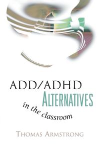 Cover image for Add/ADHD Alternatives in the Classroom