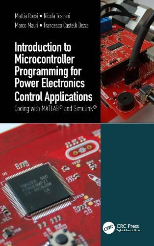 Introduction to Microcontroller Programming for Power Electronics Control Applications: Coding with MATLAB (R) and Simulink (R)