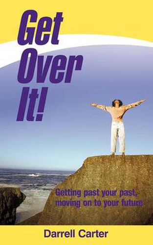 Cover image for Get Over It!: Getting Past Your Past, Moving on to Your Future