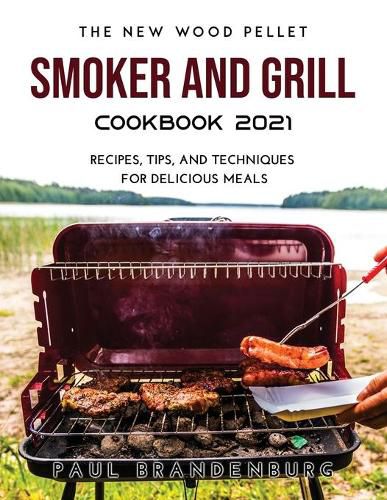 Cover image for The New Wood Pellet Smoker and Grill Cookbook 2021: Recipes, Tips, and Techniques for Delicious Meals