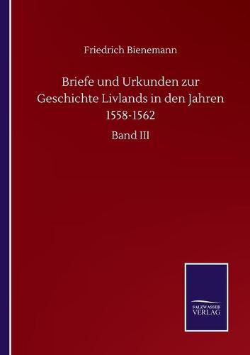 Cover image for Briefe und Urkunden zur Geschichte Livlands in den Jahren 1558-1562: Band III