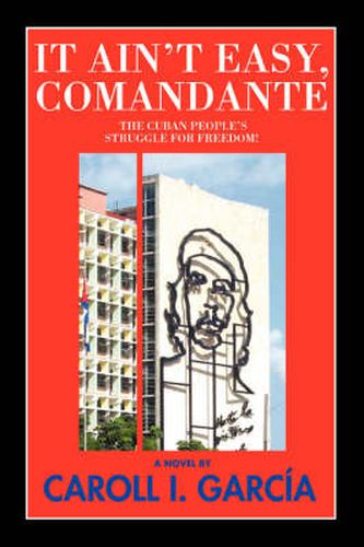 Cover image for It Ain't Easy, Comandante: The Cuban People's Struggle for Freedom!