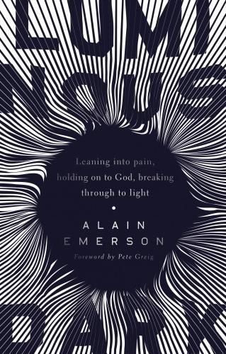 Luminous Dark: Leaning into pain, holding on to God, breaking through to light