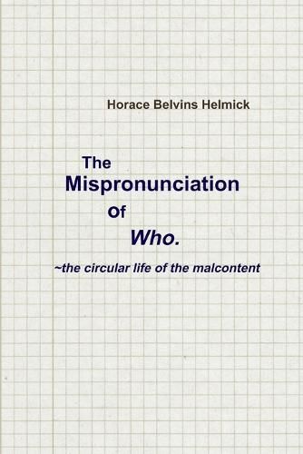 Cover image for The Mispronunciation of Who: the Circular Life of the Malcontent