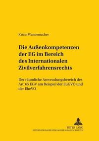 Cover image for Die Aussenkompetenzen Der Eg Im Bereich Des Internationalen Zivilverfahrensrechts: Der Raeumliche Anwendungsbereich Des Art. 65 Egv Am Beispiel Der Eugvo Und Der Ehevo