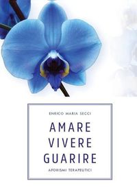 Cover image for Amare Vivere Guarire - Aforismi terapeutici