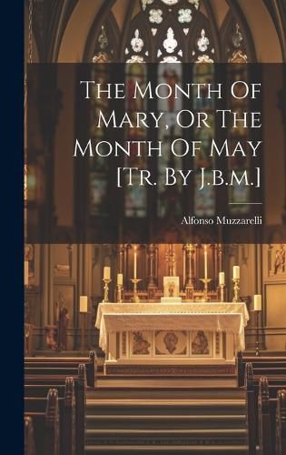 Cover image for The Month Of Mary, Or The Month Of May [tr. By J.b.m.]